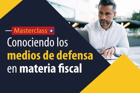 Masterclass  - Conociendo los medios de defensa en materia fiscal