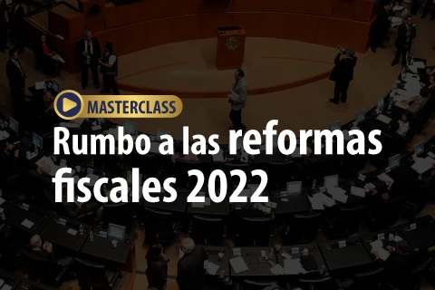 Masterclass  - Rumbo a las reformas fiscales 2022